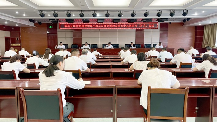 裝備公司召開黨的建設(shè)工作領(lǐng)導小組會議暨黨委理論學習中心組學習（擴大）會